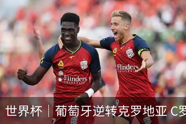世界杯｜葡萄牙逆转克罗地亚 C罗和莫德里奇创历史