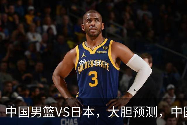 中国男篮VS日本，大胆预测，中国男篮将主场大胜，因为以下这5点