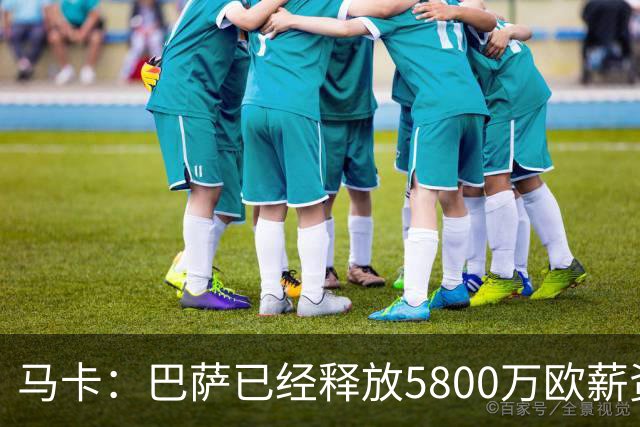 马卡：巴萨已经释放5800万欧薪资空间，其中3300万可用于签小蜘蛛